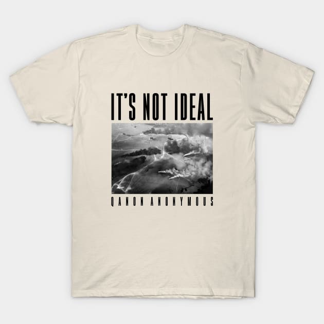 It's Not Ideal (QAnon Anonymous) T-Shirt by QAnon Anonymous